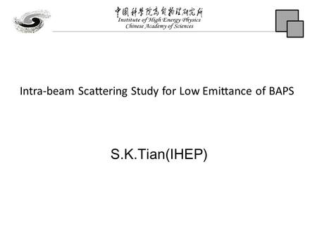 Intra-beam Scattering Study for Low Emittance of BAPS S.K.Tian(IHEP)