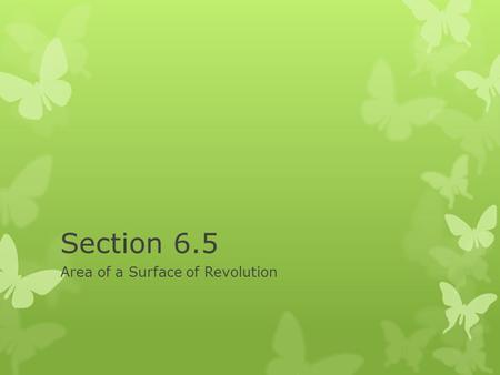 Section 6.5 Area of a Surface of Revolution. All graphics are attributed to:  Calculus,10/E by Howard Anton, Irl Bivens, and Stephen Davis Copyright.