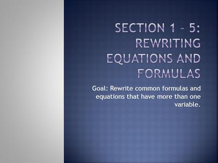 Goal: Rewrite common formulas and equations that have more than one variable.