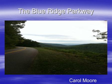 The Blue Ridge Parkway Carol Moore. Interesting Facts About The Blue Ridge Parkway  Construction began in 1935 and took 52 years for its completion.