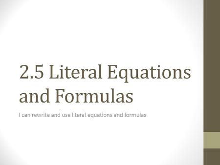 2.5 Literal Equations and Formulas I can rewrite and use literal equations and formulas.