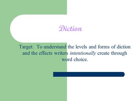 Diction Target: To understand the levels and forms of diction and the effects writers intentionally create through word choice.