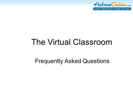 The Virtual Classroom Frequently Asked Questions.