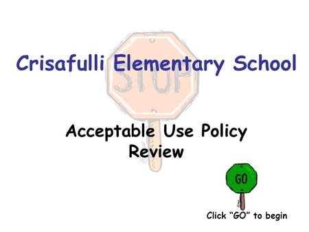Acceptable Use Policy Review Crisafulli Elementary School Click “GO” to begin.
