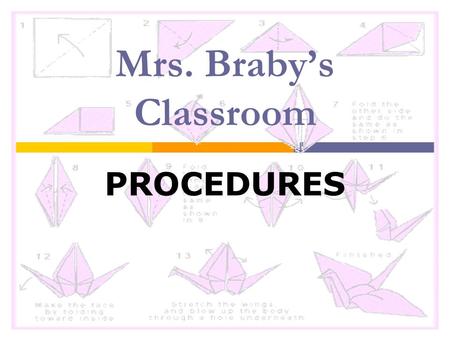 Mrs. Braby’s Classroom PROCEDURES. Classroom Procedures  When does class begin? ____End?____  No food or drinks.  No electronic devices in sight. 