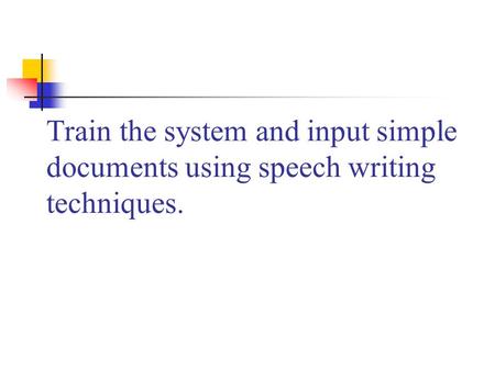 Train the system and input simple documents using speech writing techniques.