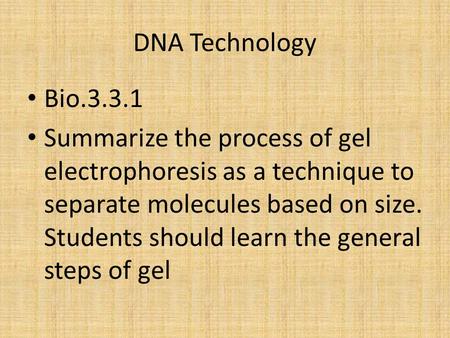 DNA Technology Bio.3.3.1 Summarize the process of gel electrophoresis as a technique to separate molecules based on size. Students should learn the general.