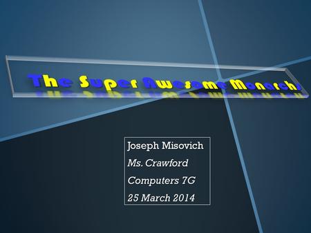 Joseph Misovich Ms. Crawford Computers 7G 25 March 2014.