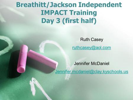 Breathitt/Jackson Independent IMPACT Training Day 3 (first half) Ruth Casey Jennifer McDaniel