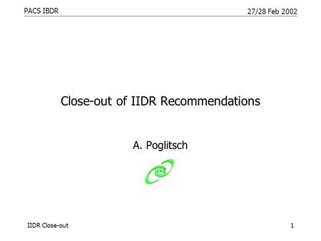 PACS IBDR 27/28 Feb 2002 IIDR Close-out1 Close-out of IIDR Recommendations A. Poglitsch.