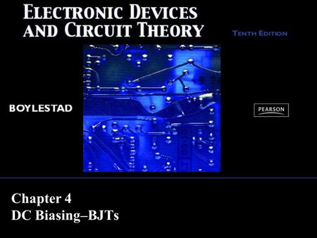 Chapter 4 DC Biasing–BJTs. Copyright ©2009 by Pearson Education, Inc. Upper Saddle River, New Jersey 07458 All rights reserved. Electronic Devices and.