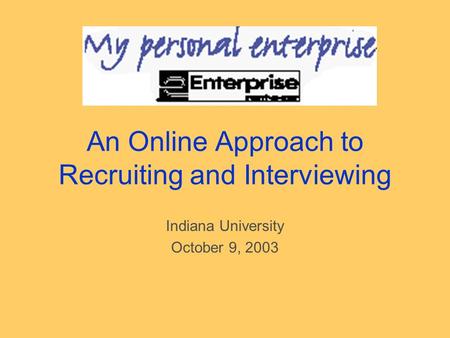 An Online Approach to Recruiting and Interviewing Indiana University October 9, 2003.