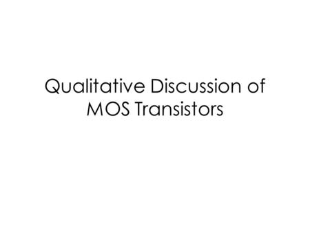 Qualitative Discussion of MOS Transistors. Big Picture ES230 – Diodes – BJT – Op-Amps ES330 – Applications of Op-Amps – CMOS Analog applications Digital.