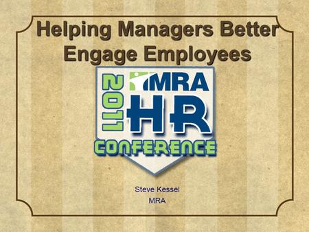Helping Managers Better Engage Employees Steve Kessel MRA.