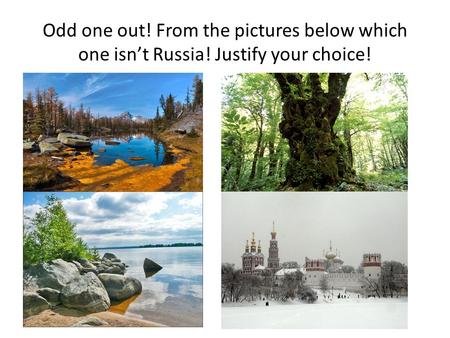 Odd one out! From the pictures below which one isn’t Russia! Justify your choice!