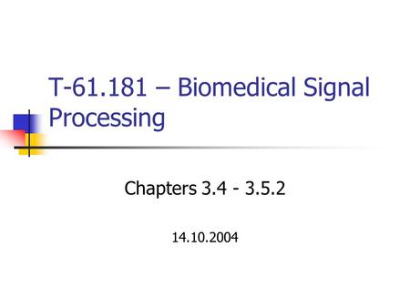 T-61.181 – Biomedical Signal Processing Chapters 3.4 - 3.5.2 14.10.2004.