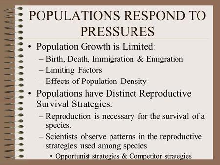 POPULATIONS RESPOND TO PRESSURES Population Growth is Limited: –Birth, Death, Immigration & Emigration –Limiting Factors –Effects of Population Density.