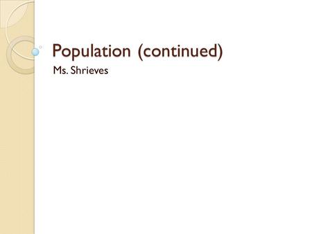 Population (continued) Ms. Shrieves. Population Pyramid Review 1. Why does the pyramid narrow toward the top? The death rate is higher among older people.