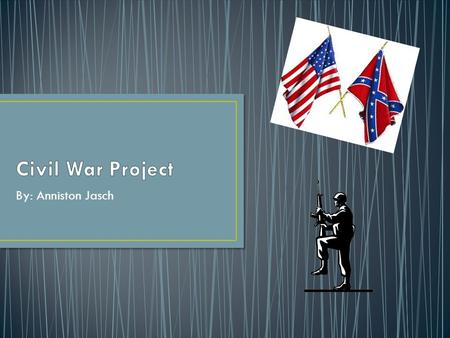 Civil War Project By: Anniston Jasch.