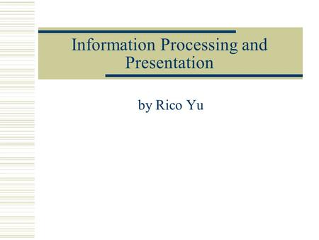 Information Processing and Presentation by Rico Yu.