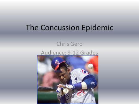 The Concussion Epidemic Chris Gero Audience: 9-12 Grades.