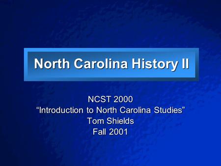 A Free sample background from www.powerpointbackgrounds.com Slide 1 North Carolina History II NCST 2000 “Introduction to North Carolina Studies” Tom Shields.