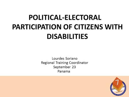 Lourdes Soriano Regional Training Coordinator September 23 Panama a POLITICAL-ELECTORAL PARTICIPATION OF CITIZENS WITH DISABILITIES.