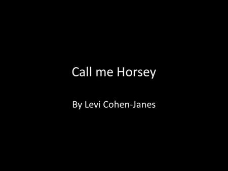 Call me Horsey By Levi Cohen-Janes. Introduction Hello my name is Antilow Kapra. But it is weird because I am a horse and not a pronghorn antelope. You.