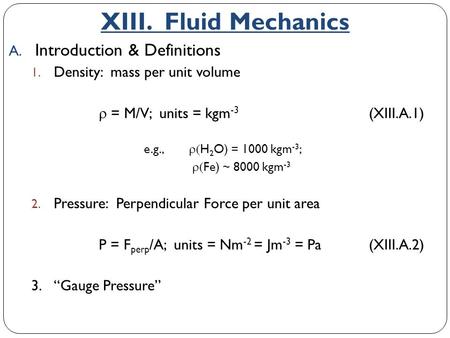 A. Introduction & Definitions 1. Density: mass per unit volume  = M/V; units = kgm -3 (XIII.A.1) e.g.,  H 2 O) = 1000 kgm -3 ;  Fe) ~ 8000 kgm -3.