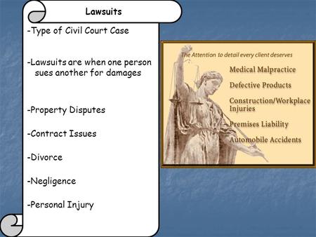 Lawsuits -Type of Civil Court Case -Lawsuits are when one person sues another for damages -Property Disputes -Contract Issues -Divorce -Negligence -Personal.