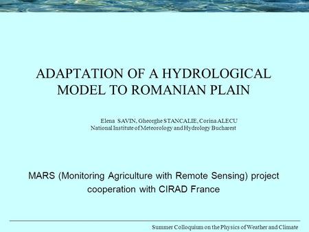 Summer Colloquium on the Physics of Weather and Climate ADAPTATION OF A HYDROLOGICAL MODEL TO ROMANIAN PLAIN MARS (Monitoring Agriculture with Remote Sensing)