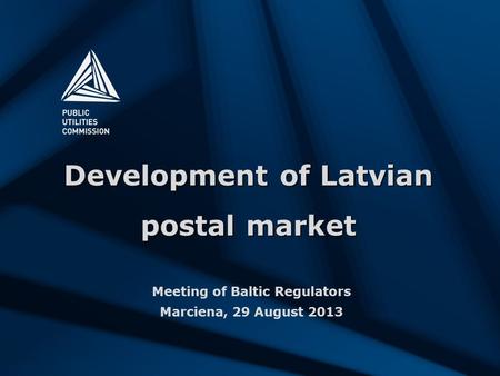 Development of Latvian postal market Meeting of Baltic Regulators Marciena, 29 August 2013.