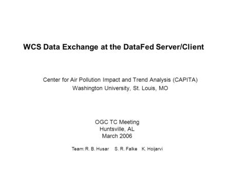 WCS Data Exchange at the DataFed Server/Client Center for Air Pollution Impact and Trend Analysis (CAPITA) Washington University, St. Louis, MO OGC TC.