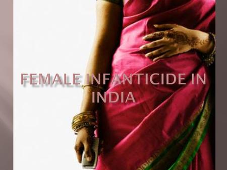  Female Infanticide: the intentional killing of baby girls because of a preference for male babies.