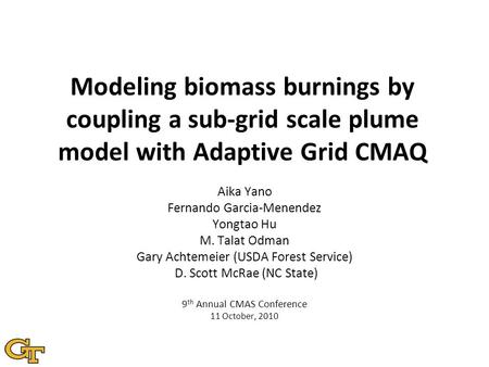 Modeling biomass burnings by coupling a sub-grid scale plume model with Adaptive Grid CMAQ Aika Yano Fernando Garcia-Menendez Yongtao Hu M. Talat Odman.