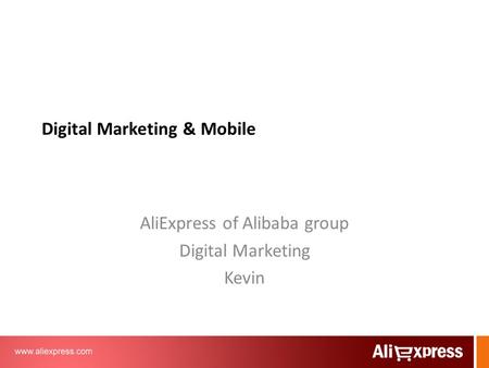 Digital Marketing & Mobile AliExpress of Alibaba group Digital Marketing Kevin.
