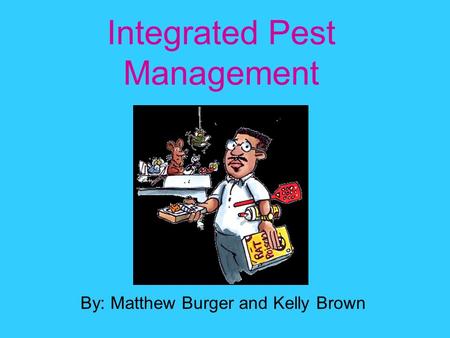 Integrated Pest Management By: Matthew Burger and Kelly Brown.