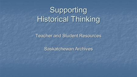 Supporting Historical Thinking Teacher and Student Resources Saskatchewan Archives.