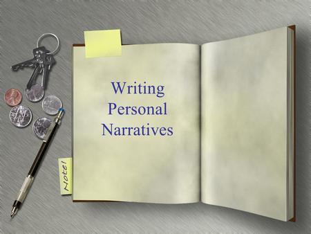 Writing Personal Narratives. What is a personal narrative? A personal narrative is a story about yourself and an event that happened in your past, but.
