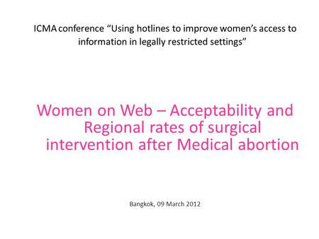 ICMA conference “Using hotlines to improve women’s access to information in legally restricted settings” Women on Web – Acceptability and Regional rates.