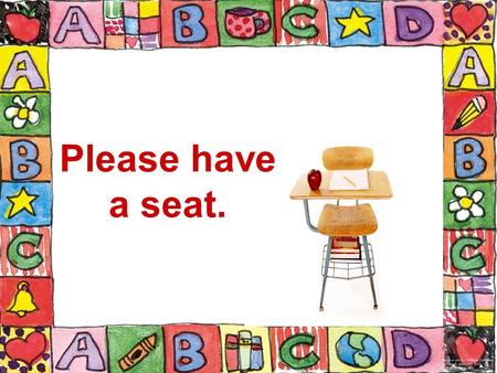 Please have a seat.. Welcome to Ms. Tunmore’s Class.