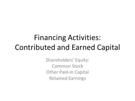 Financing Activities: Contributed and Earned Capital Shareholders’ Equity: Common Stock Other Paid-in Capital Retained Earnings.