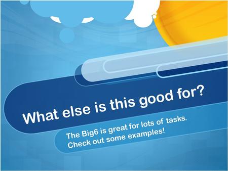 What else is this good for? The Big6 is great for lots of tasks. Check out some examples!