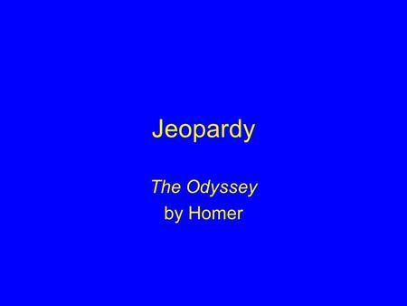 Jeopardy The Odyssey by Homer. Monsters!Who am I?Gods and Goddesses Gotta Love the Epic! Extra! $100 $200 $300 $400 $500.