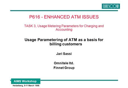 AIMS Workshop Heidelberg, 9-11 March 1998 P616 - ENHANCED ATM ISSUES TASK 3, Usage Metering Parameters for Charging and Accounting Usage Parametering of.