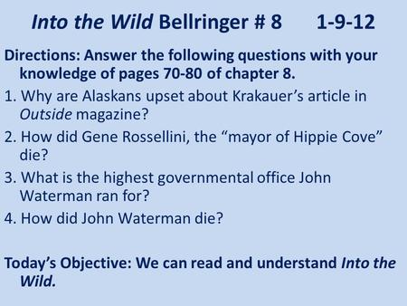 Into the Wild Bellringer # 81-9-12 Directions: Answer the following questions with your knowledge of pages 70-80 of chapter 8. 1. Why are Alaskans upset.