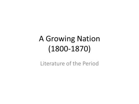 A Growing Nation (1800-1870) Literature of the Period.