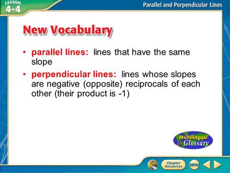 Vocabulary parallel lines: lines that have the same slope perpendicular lines: lines whose slopes are negative (opposite) reciprocals of each other (their.
