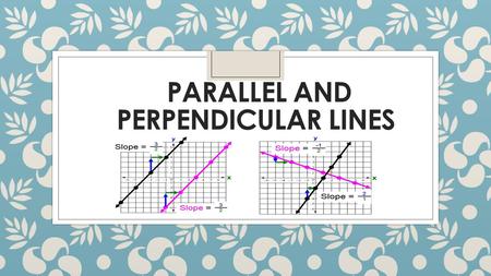 PARALLEL AND PERPENDICULAR LINES. What is the slope and the y-intercept of the graph: y + 4x = -5 Write the equation of a line using the points: (-2,