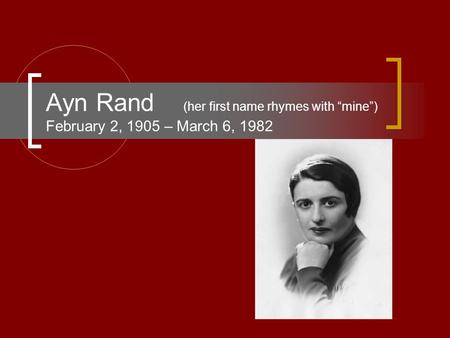Ayn Rand (her first name rhymes with “mine”) February 2, 1905 – March 6, 1982.